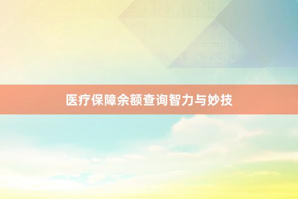 医疗保障余额查询智力与妙技