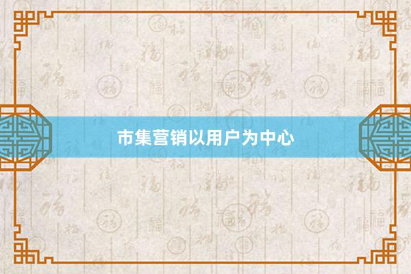 市集营销以用户为中心